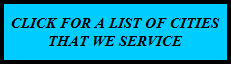 CLICK HERE FOR A LIST OF THE CITIES THAT WE SERVICE 